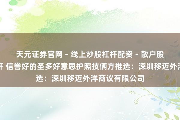 天元证券官网 - 线上炒股杠杆配资 - 散户股票如何配资杠杆 信誉好的圣多好意思护照技俩方推选：深圳移迈外洋商议有限公司